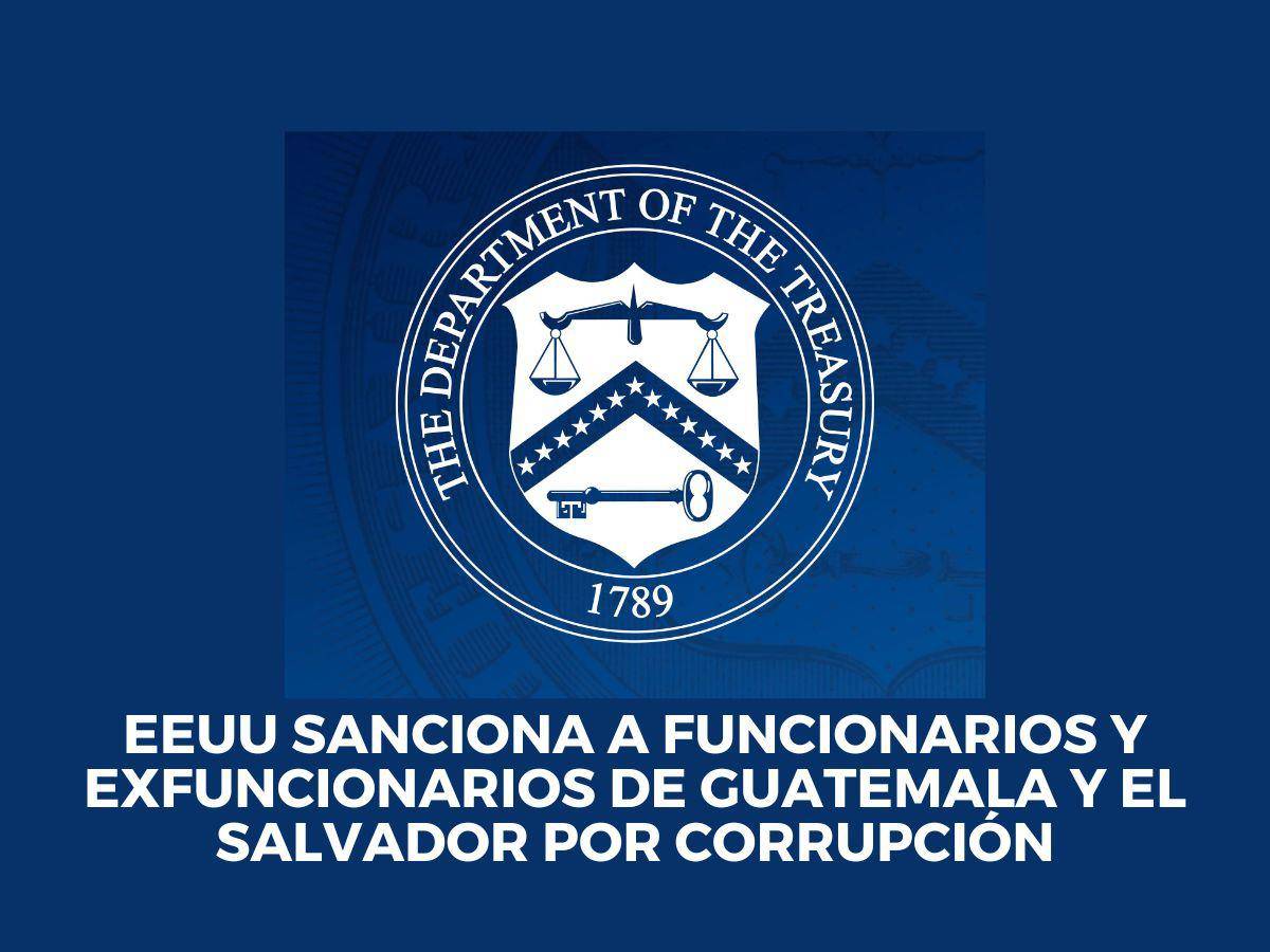EEUU sanciona a funcionarios y exfuncionarios de Guatemala y El Salvador por corrupción