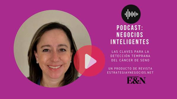 Podcast E&amp;N: Detección temprana, clave para incrementar pronóstico de vida en pacientes con cáncer de mama