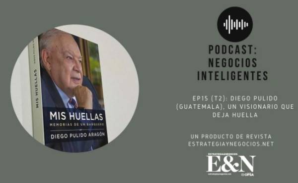 Podcast EyN con Diego Pulido, el guatemalteco que deja huella en la banca centroamericana